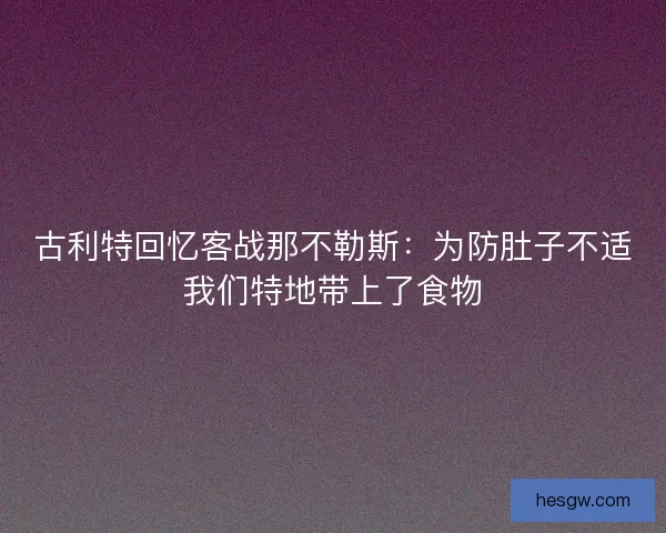 古利特回忆客战那不勒斯：为防肚子不适我们特地带上了食物