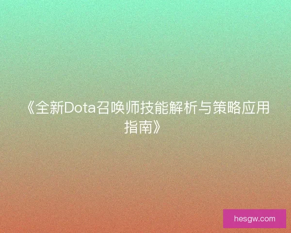 《全新Dota召唤师技能解析与策略应用指南》