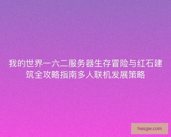 我的世界一六二服务器生存冒险与红石建筑全攻略指南多人联机发展策略