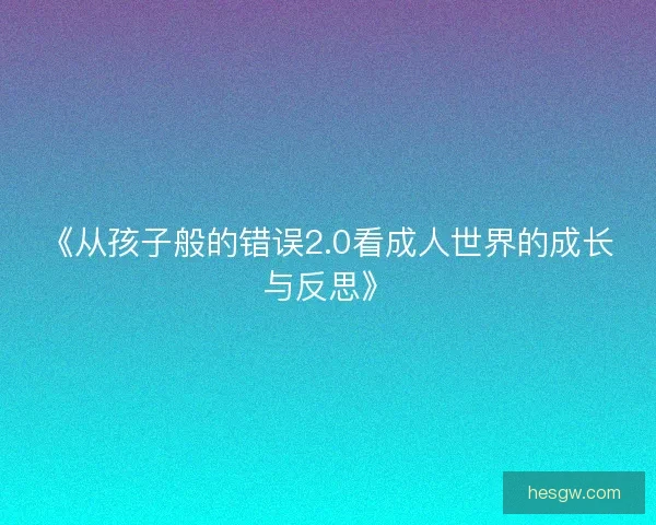 《从孩子般的错误2.0看成人世界的成长与反思》