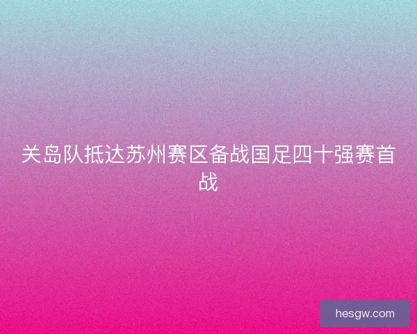 关岛队抵达苏州赛区备战国足四十强赛首战